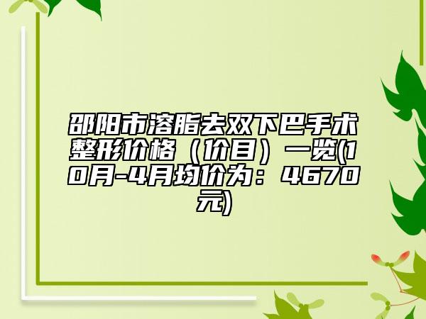 邵阳市溶脂去双下巴手术整形价格（价目）一览(10月-4月均价为：4670元)