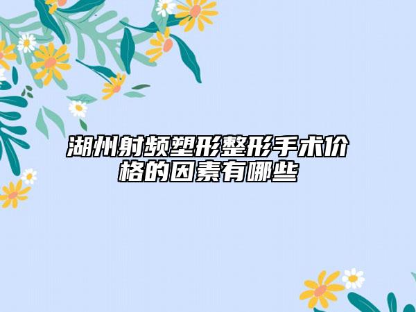 湖州射频塑形整形手术价格的因素有哪些