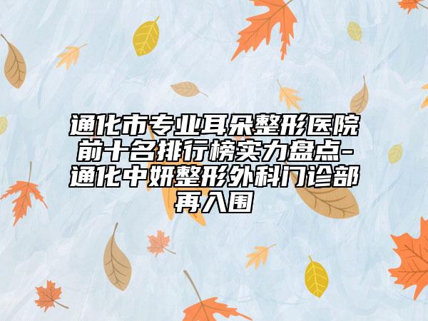 通化市专业耳朵整形医院前十名排行榜实力盘点-通化中妍整形外科门诊部再入围