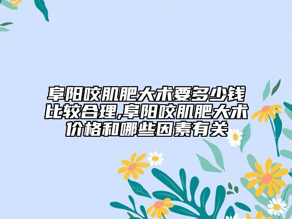 阜阳咬肌肥大术要多少钱比较合理,阜阳咬肌肥大术价格和哪些因素有关