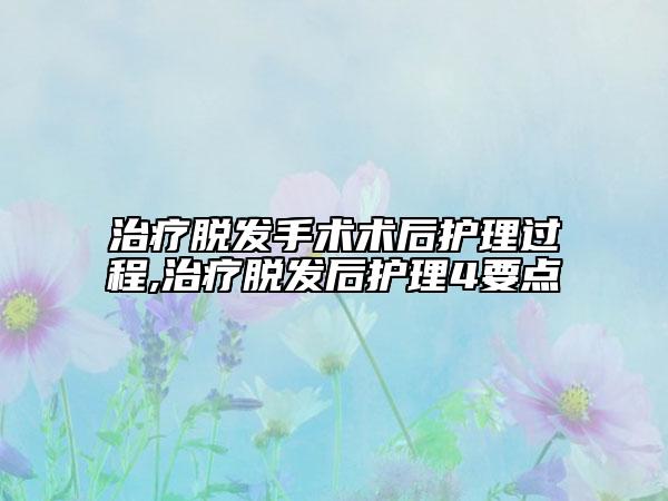 治疗脱发手术术后护理过程,治疗脱发后护理4要点