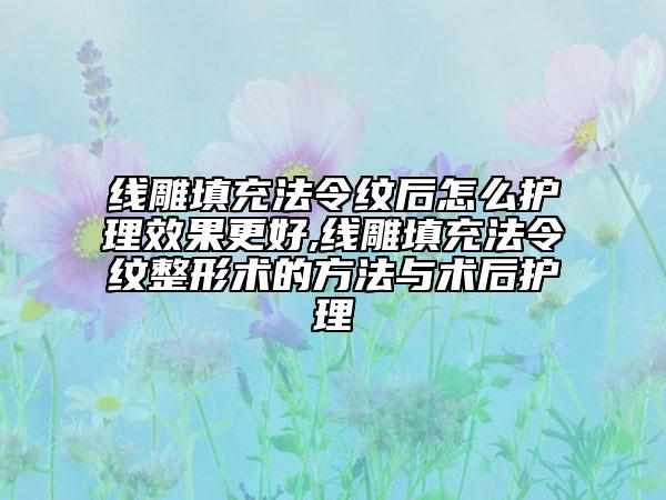 线雕填充法令纹后怎么护理效果更好,线雕填充法令纹整形术的方法与术后护理