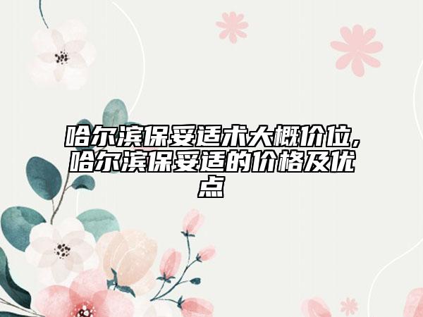 哈尔滨保妥适术大概价位,哈尔滨保妥适的价格及优点