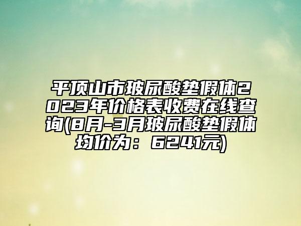 平顶山市玻尿酸垫假体2023年价格表收费在线查询(8月-3月玻尿酸垫假体均价为：6241元)