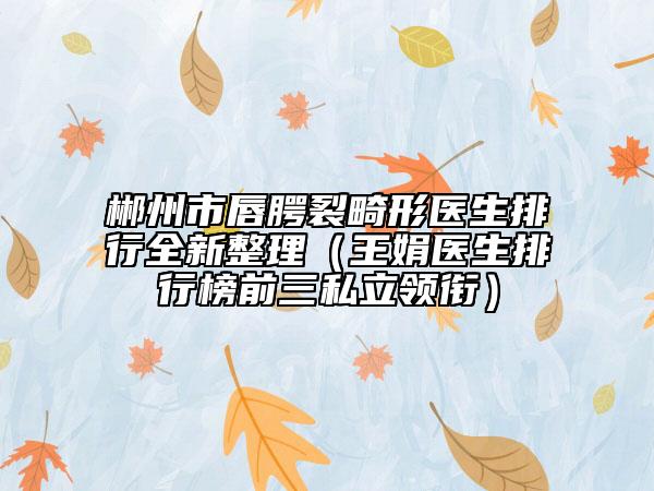 郴州市唇腭裂畸形医生排行全新整理（王娟医生排行榜前三私立领衔）