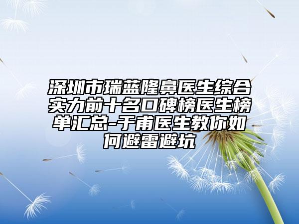 深圳市瑞蓝隆鼻医生综合实力前十名口碑榜医生榜单汇总-于甫医生教你如何避雷避坑