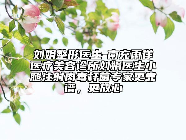 刘娟整形医生-南充雨佯医疗美容诊所刘娟医生小腿注射肉毒杆菌专家更靠谱，更放心