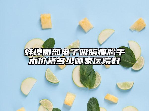 蚌埠面部电子吸脂瘦脸手术价格多少哪家医院好