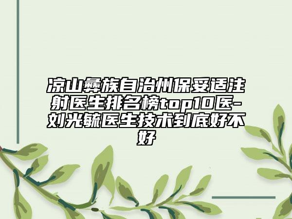 凉山彝族自治州保妥适注射医生排名榜top10医-刘光毓医生技术到底好不好