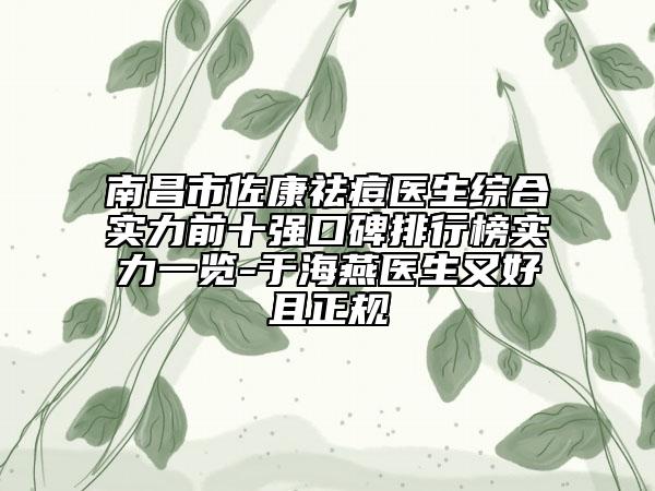 南昌市佐康祛痘医生综合实力前十强口碑排行榜实力一览-于海燕医生又好且正规