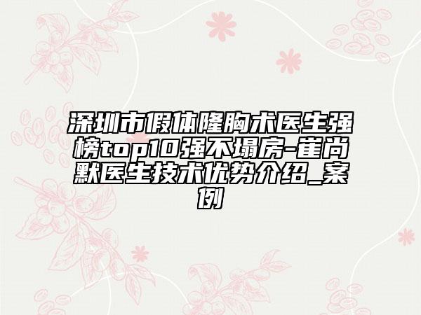 深圳市假体隆胸术医生强榜top10强不塌房-崔尚默医生技术优势介绍_案例