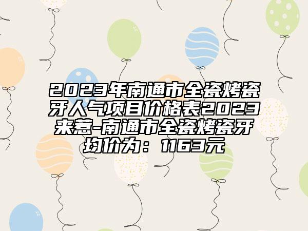 2023年南通市全瓷烤瓷牙人气项目价格表2023来惹-南通市全瓷烤瓷牙均价为：1163元