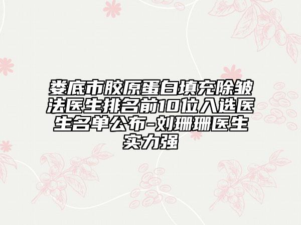 娄底市胶原蛋白填充除皱法医生排名前10位入选医生名单公布-刘珊珊医生实力强