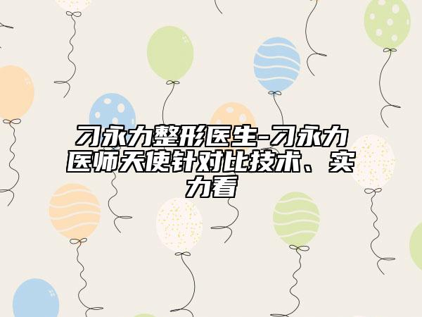 刁永力整形医生-刁永力医师天使针对比技术、实力看