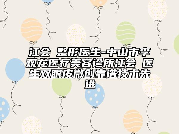 江会昇整形医生-中山市李观龙医疗美容诊所江会昇医生双眼皮微创靠谱技术先进