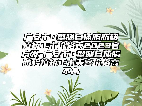 广安市O型腿自体脂肪移植矫正术价格表2023官方发-广安市O型腿自体脂肪移植矫正术美容价格高不高