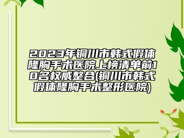 2023年铜川市韩式假体隆胸手术医院上榜清单前10名权威整合(铜川市韩式假体隆胸手术整形医院)