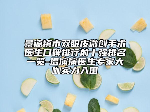 景德镇市双眼皮微创手术医生口碑排行前十强排名一览-温演演医生专家大咖实力入围