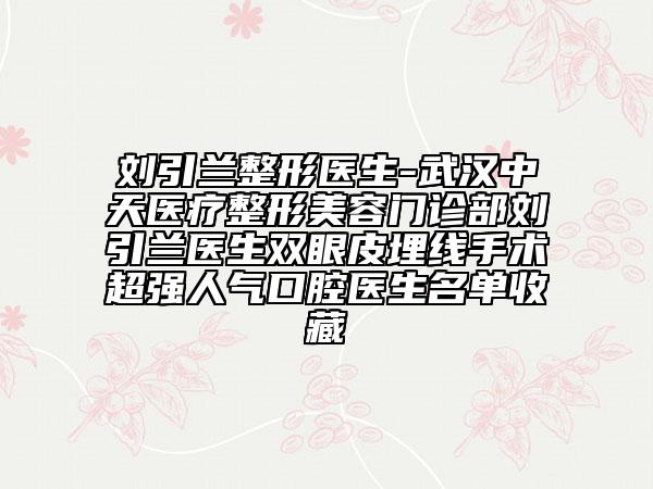 刘引兰整形医生-武汉中天医疗整形美容门诊部刘引兰医生双眼皮埋线手术超强人气口腔医生名单收藏