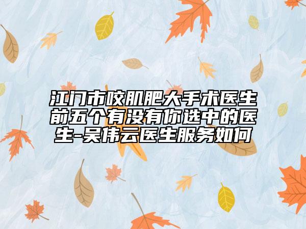 江门市咬肌肥大手术医生前五个有没有你选中的医生-吴伟云医生服务如何