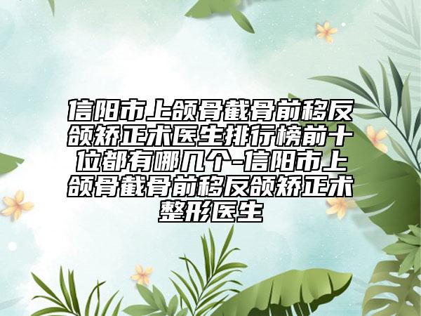 信阳市上颌骨截骨前移反颌矫正术医生排行榜前十位都有哪几个-信阳市上颌骨截骨前移反颌矫正术整形医生