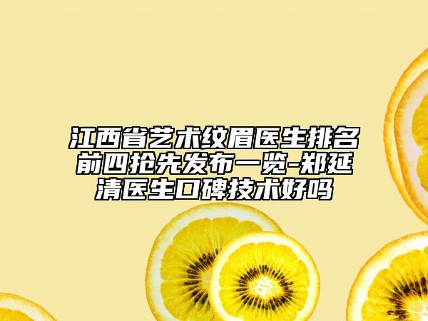 江西省艺术纹眉医生排名前四抢先发布一览-郑延清医生口碑技术好吗