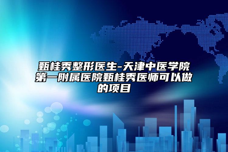 甄桂秀整形医生-天津中医学院第一附属医院甄桂秀医师可以做的项目