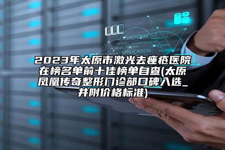 2023年太原市激光去痤疮医院在榜名单前十佳榜单自查(太原凤凰传奇整形门诊部口碑入选_并附价格标准)