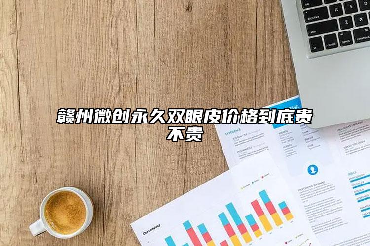 赣州微创永久双眼皮价格到底贵不贵