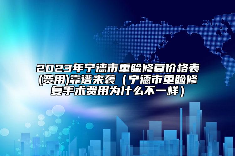 2023年宁德市重睑修复价格表(费用)靠谱来袭（宁德市重睑修复手术费用为什么不一样）