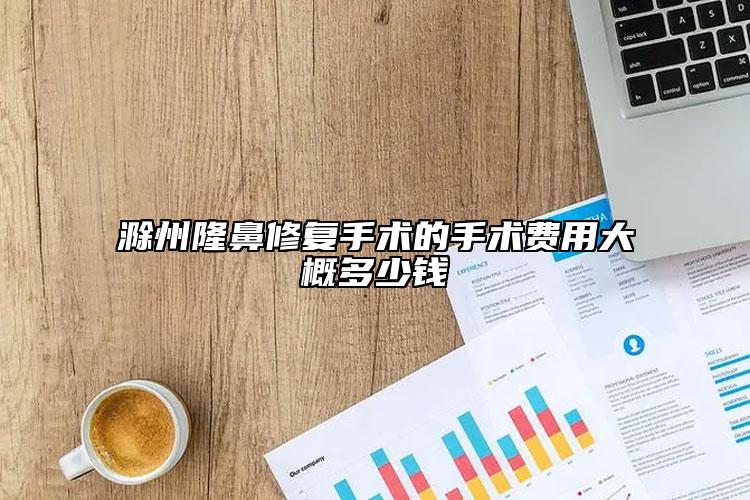 滁州隆鼻修复手术的手术费用大概多少钱