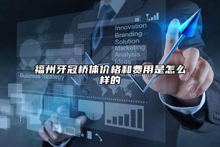 福州牙冠桥体价格和费用是怎么样的