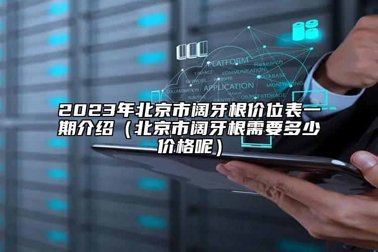 2023年北京市阔牙根价位表一期介绍（北京市阔牙根需要多少价格呢）