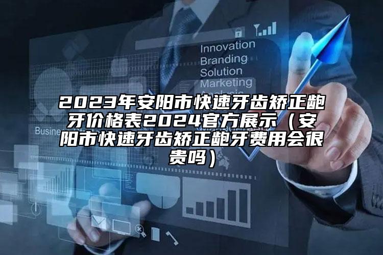 2023年安阳市快速牙齿矫正龅牙价格表2024官方展示（安阳市快速牙齿矫正龅牙费用会很贵吗）