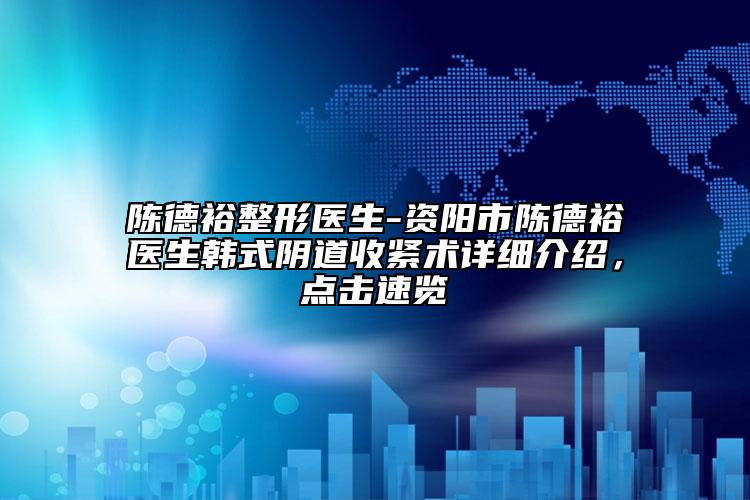 陈德裕整形医生-资阳市陈德裕医生韩式阴道收紧术详细介绍，点击速览