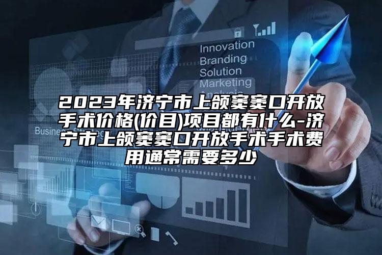 2023年济宁市上颌窦窦口开放手术价格(价目)项目都有什么-济宁市上颌窦窦口开放手术手术费用通常需要多少