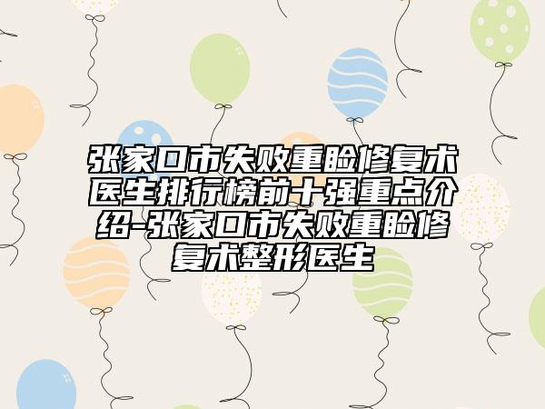 张家口市失败重睑修复术医生排行榜前十强重点介绍-张家口市失败重睑修复术整形医生