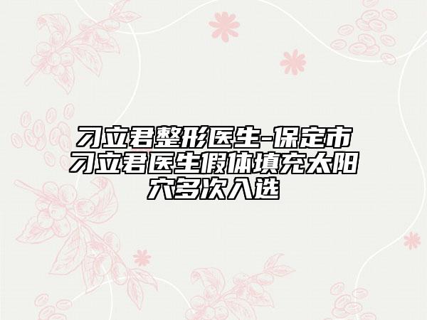 刁立君整形医生-保定市刁立君医生假体填充太阳穴多次入选