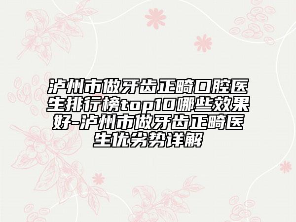 泸州市做牙齿正畸口腔医生排行榜top10哪些效果好-泸州市做牙齿正畸医生优劣势详解