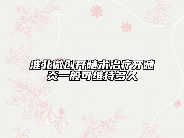 淮北微创开髓术治疗牙髓炎一般可维持多久