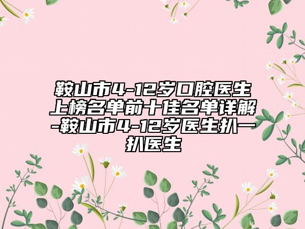 鞍山市4-12岁口腔医生上榜名单前十佳名单详解-鞍山市4-12岁医生扒一扒医生