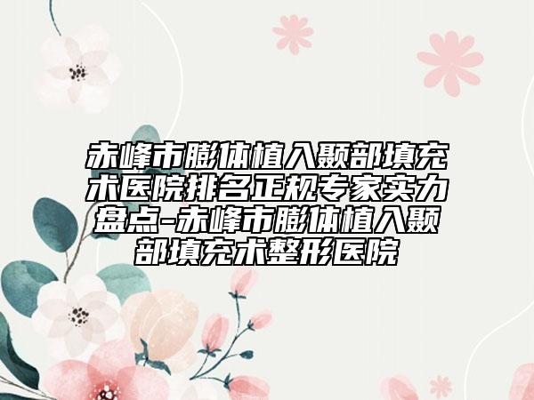 赤峰市膨体植入颞部填充术医院排名正规专家实力盘点-赤峰市膨体植入颞部填充术整形医院