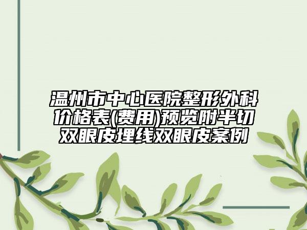 温州市中心医院整形外科价格表(费用)预览附半切双眼皮埋线双眼皮案例