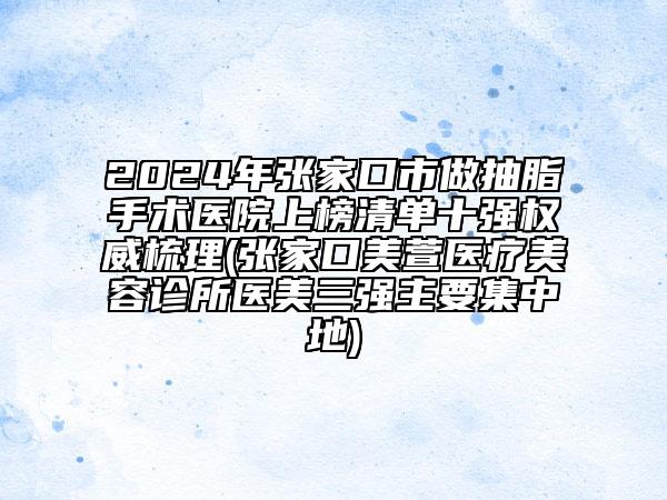 2024年张家口市做抽脂手术医院上榜清单十强权威梳理(张家口美萱医疗美容诊所医美三强主要集中地)