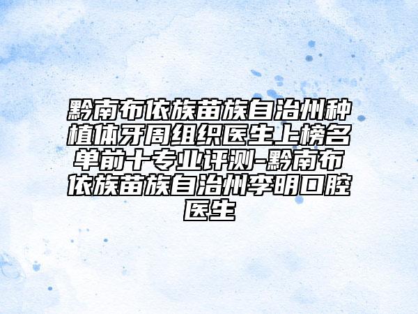 黔南布依族苗族自治州种植体牙周组织医生上榜名单前十专业评测-黔南布依族苗族自治州李明口腔医生