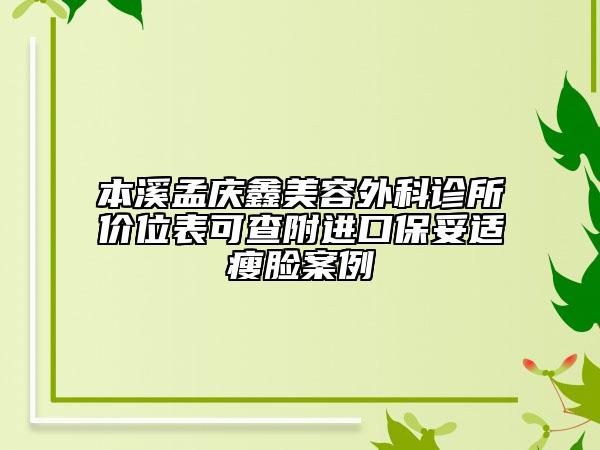 本溪孟庆鑫美容外科诊所价位表可查附进口保妥适瘦脸案例