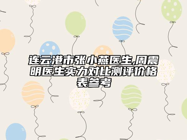 连云港市张小燕医生,周震明医生实力对比测评价格表参考