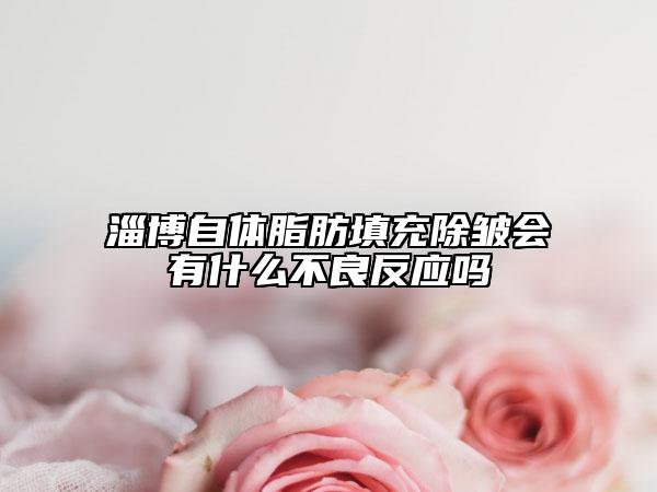 淄博自体脂肪填充除皱会有什么不良反应吗