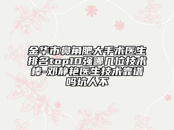 金华市鼻角肥大手术医生排名top10强哪几位技术棒-邓静艳医生技术靠谱吗坑人不