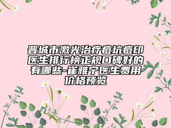 晋城市激光治疗痘坑痘印医生排行榜正规口碑好的有哪些-崔雅宁医生费用价格预览